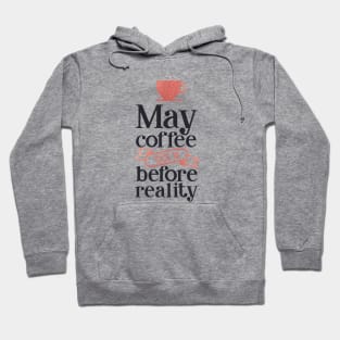 coffee lover - may coffee kick in before reality Hoodie
